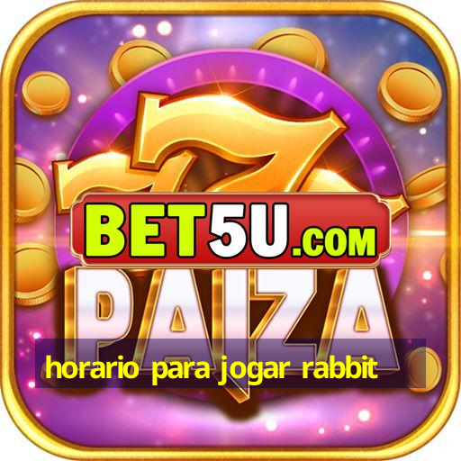 horario para jogar rabbit